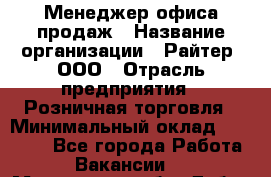 Менеджер офиса продаж › Название организации ­ Райтер, ООО › Отрасль предприятия ­ Розничная торговля › Минимальный оклад ­ 35 000 - Все города Работа » Вакансии   . Московская обл.,Дубна г.